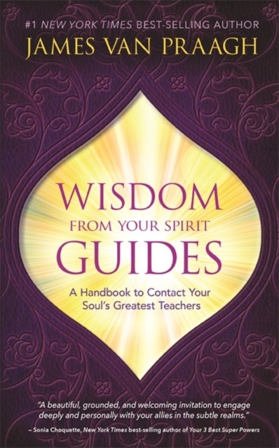 Wisdom from Your Spirit Guides - A Handbook to Contact Your Soul’s Greatest Teachers
