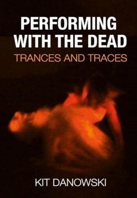 Performing with the Dead - Trances and Traces
