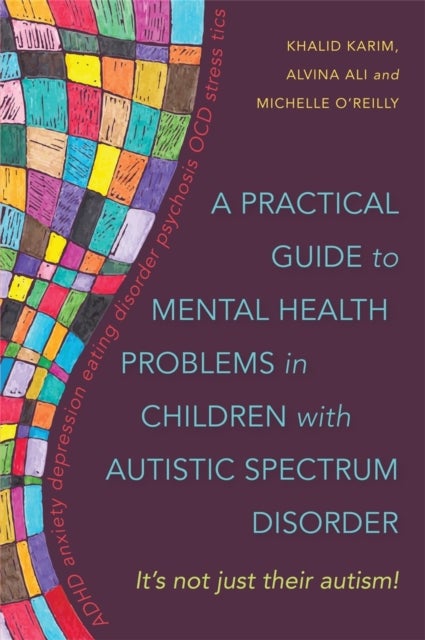 A Practical Guide to Mental Health Problems in Children with Autistic Spectrum Disorder - It's not just their autism!