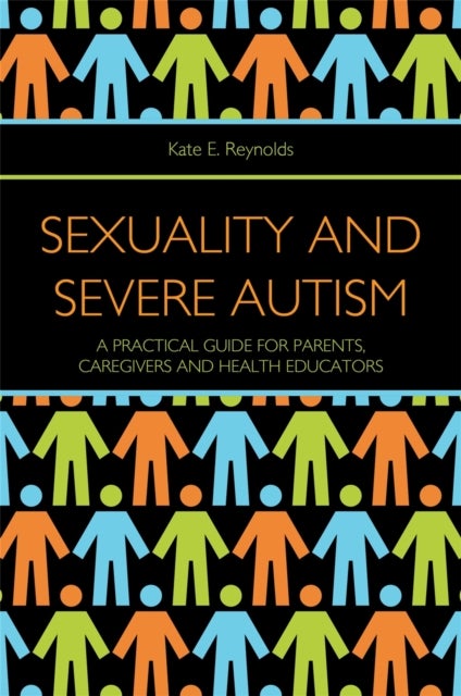 Sexuality and Severe Autism - A Practical Guide for Parents, Caregivers and Health Educators