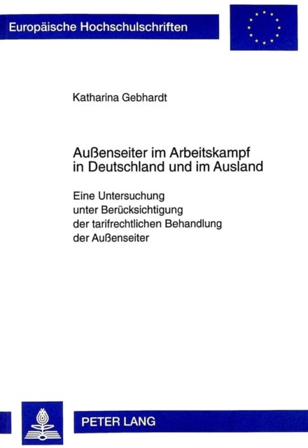 Aussenseiter Im Arbeitskampf in Deutschland Und Im Ausland - Eine Untersuchung Unter Beruecksichtigung Der Tarifrechtlichen Behandlung Der Außenseiter