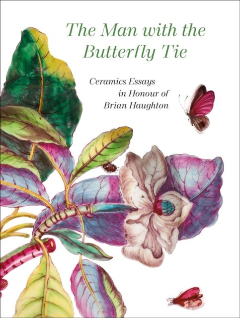 The Man with the Butterfly Tie - Ceramics Essays in Honour of Brian Haughton