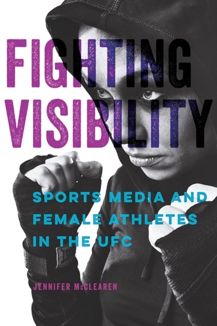 Fighting Visibility – Sports Media and Female Athletes in the UFC - Sports Media and Female Athletes in the UFC