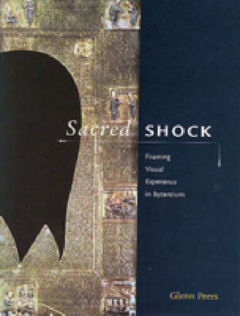 Sacred Shock – Framing Visual Experience in Byzantium - Framing Visual Experience in Byzantium