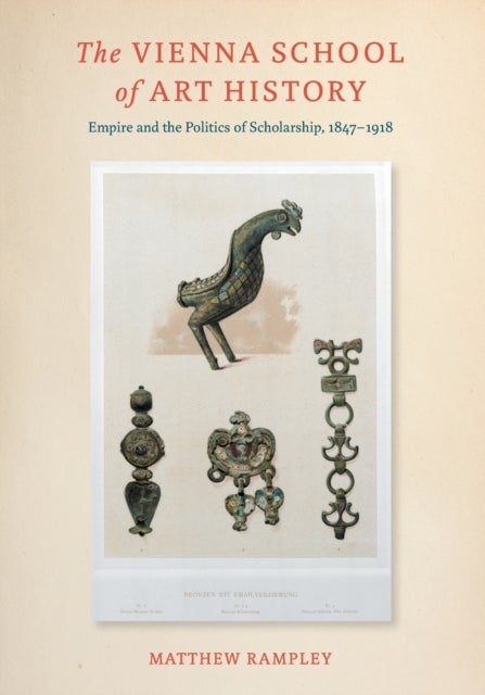 The Vienna School of Art History - Empire and the Politics of Scholarship, 1847–1918