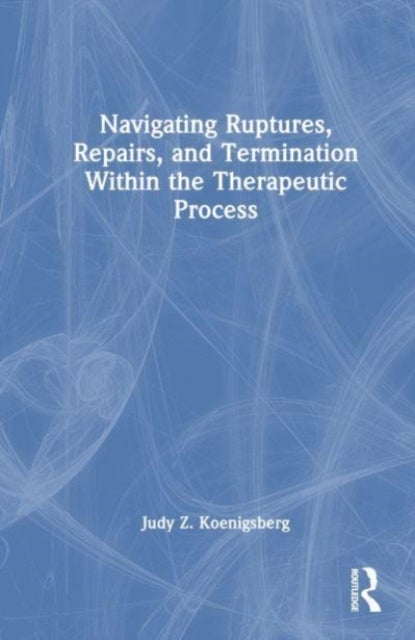 Navigating Ruptures, Repairs, and Termination Within the Therapeutic Process