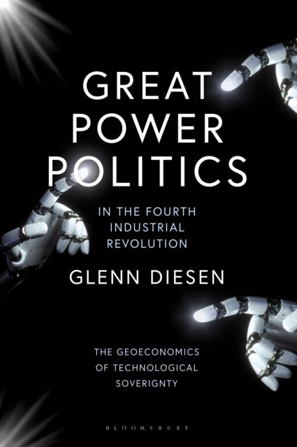 Great Power Politics in the Fourth Industrial Revolution - The Geoeconomics of Technological Sovereignty