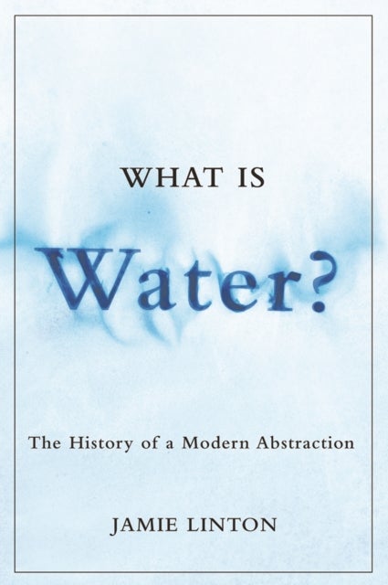 What Is Water? - The History of a Modern Abstraction