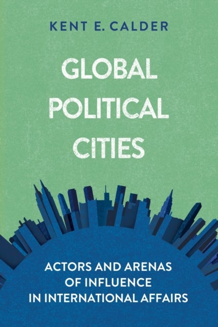 Global Political Cities - Actors and Arenas of Influence in International Affairs