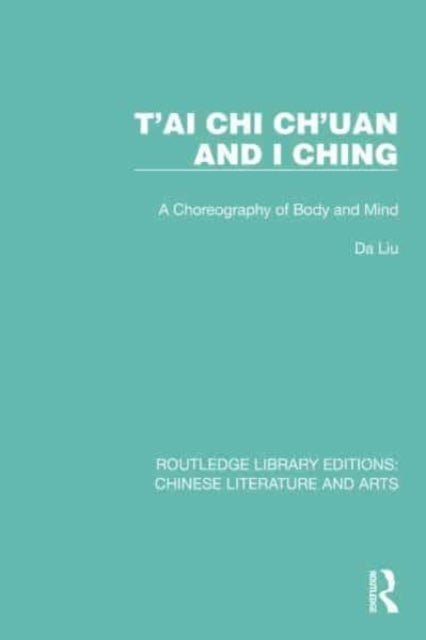 T'ai Chi Ch'uan and I Ching - A Choreography of Body and Mind
