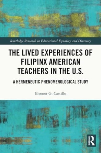 The Lived Experiences of Filipinx American Teachers in the U.S. - A Hermeneutic Phenomenological Study