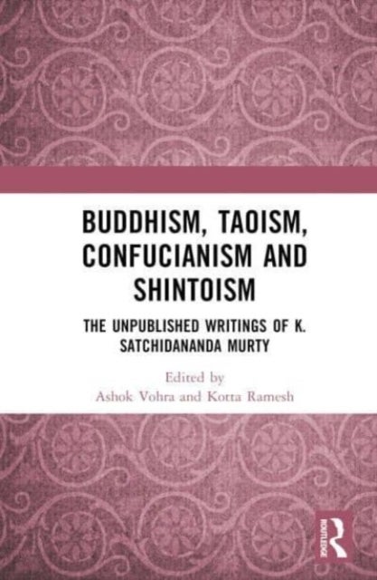 Buddhism, Taoism, Confucianism and Shintoism - The Unpublished Writings of K. Satchidananda Murty