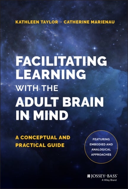 Facilitating Learning with the Adult Brain in Mind – A Conceptual and Practical Guide - A Conceptual and Practical Guide