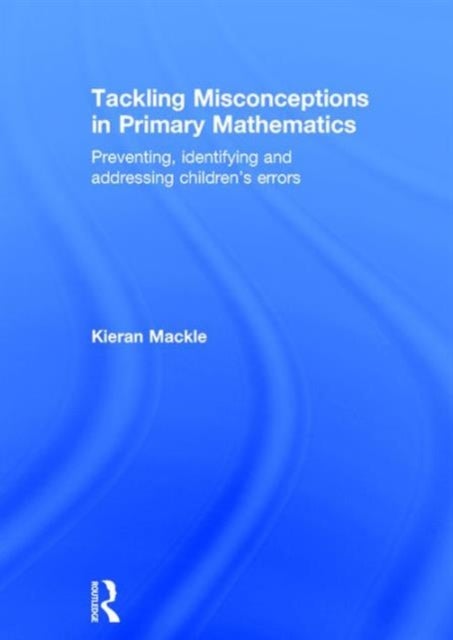 Tackling Misconceptions in Primary Mathematics - Preventing, identifying and addressing children’s errors