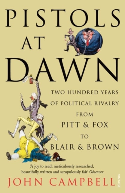 Pistols at Dawn - Two Hundred Years of Political Rivalry from Pitt and Fox to Blair and Brown
