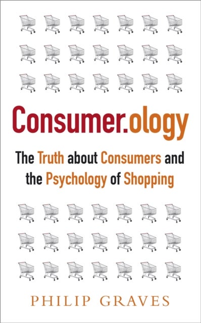 Consumerology - The Truth about Consumers and the Psychology of Shopping