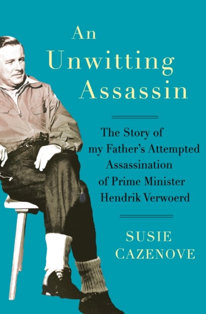 An Unwitting Assassin - The story of my father's attempted assassination of Prime Minister Hendrik Verwoerd