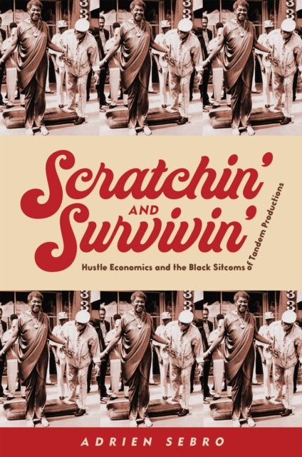 Scratchin'' and Survivin'' - Hustle Economics and the Black Sitcoms of Tandem Productions