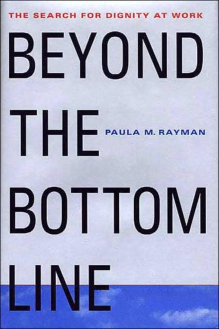 Beyond the Bottom Line - The Search for Dignity at Work