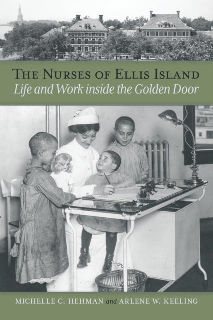 The Nurses of Ellis Island - Life and Work Inside the Golden Door