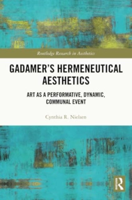 Gadamer's Hermeneutical Aesthetics - Art as a Performative, Dynamic, Communal Event