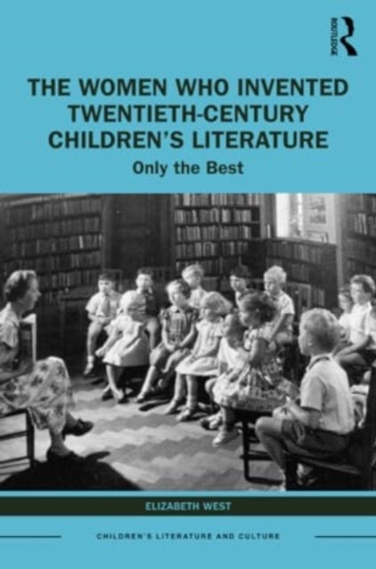 The Women Who Invented Twentieth-Century Children''s Literature - Only the Best