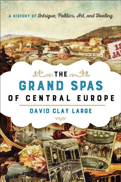 Grand Spas of Central Europe - A History of Intrigue, Politics, Art, and Healing