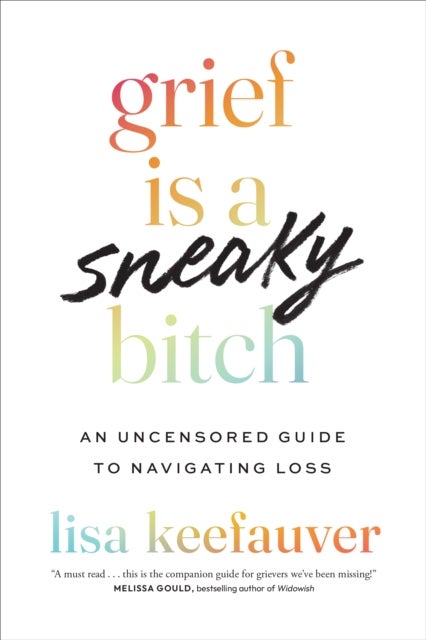 Grief Is a Sneaky Bitch - An Uncensored Guide to Navigating Loss