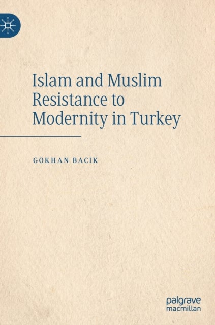 Islam and Muslim Resistance to Modernity in Turkey