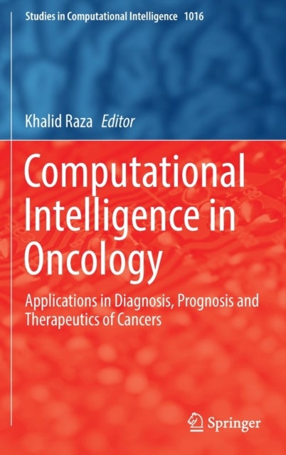 Computational Intelligence in Oncology - Applications in Diagnosis, Prognosis and Therapeutics of Cancers