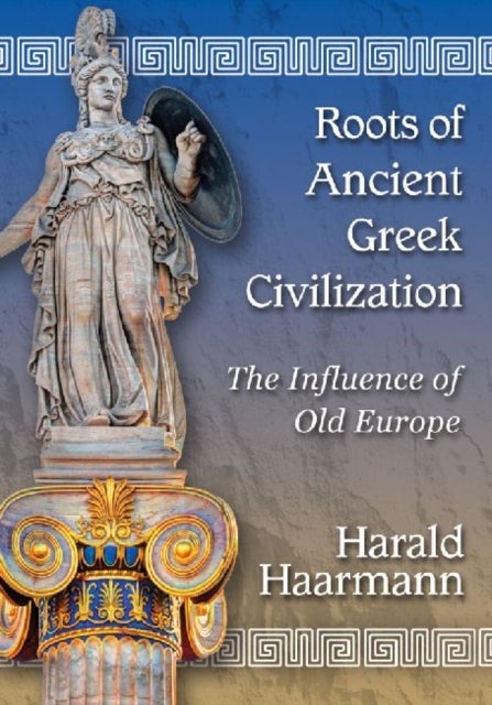 Roots of Ancient Greek Civilization - The Influence of Old Europe