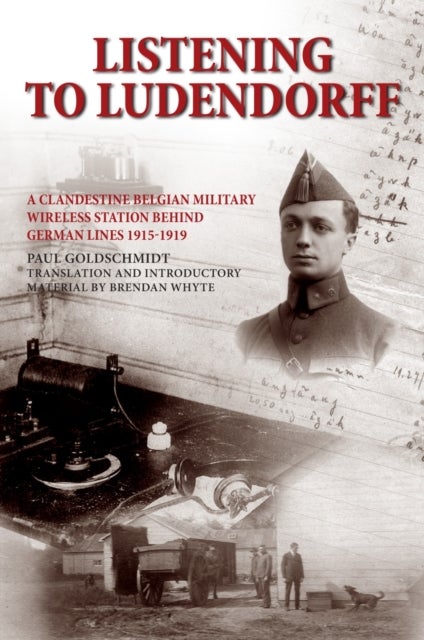Listening to Ludendorff - A Clandestine Belgian Military Wireless Station Behind German Lines 1915-1919