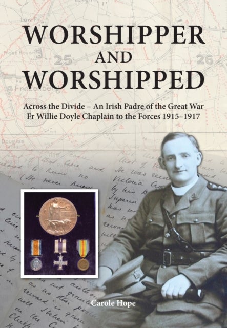 WORSHIPPER AND WORSHIPPED PB - Across the Divide: an Irish Padre of the Great War. Fr. Willie Doyle Chaplain to the Forces 1915-1917