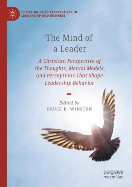 The Mind of a Leader - A Christian Perspective of the Thoughts, Mental Models, and Perceptions That Shape Leadership Behavior