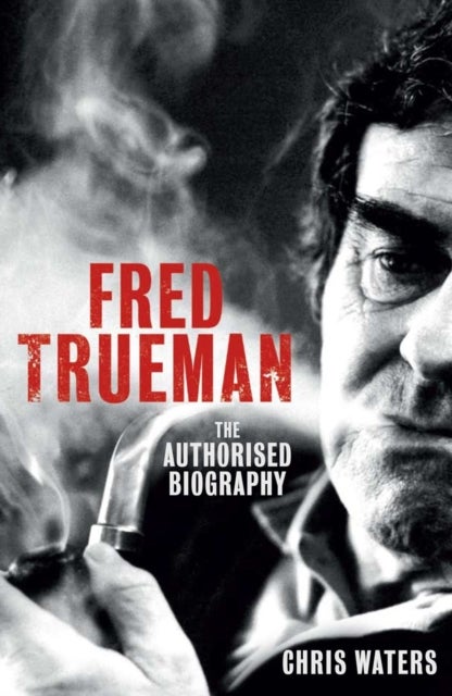 Fred Trueman - The Authorised Biography