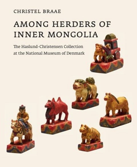 Among Herders of Inner Mongolia - The Haslund-Christensen Collection at the National Museum of Denmark