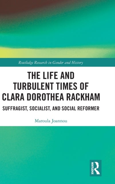 The Life and Turbulent Times of Clara Dorothea Rackham - Suffragist, Socialist, and Social Reformer