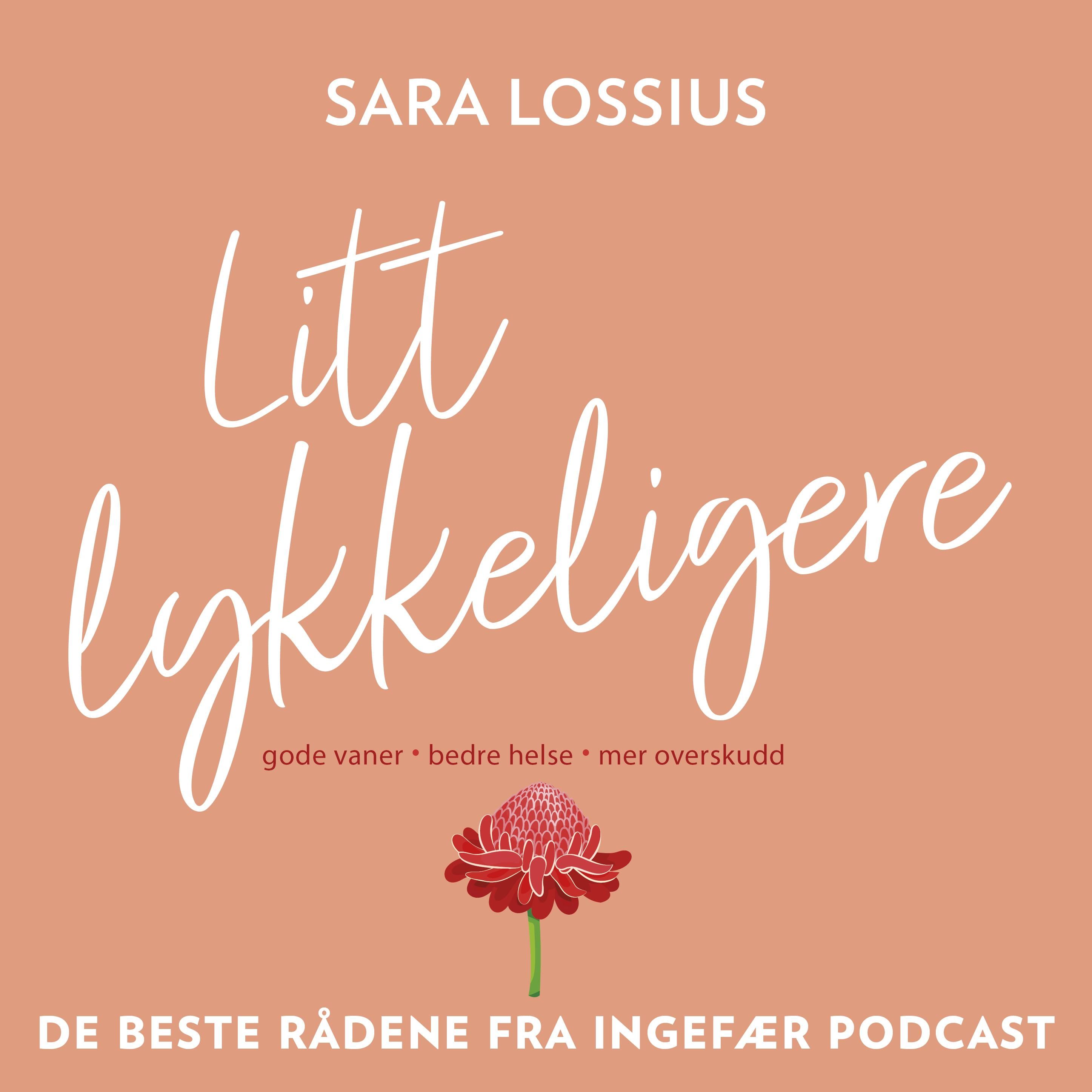 Litt lykkeligere - gode vaner - bedre helse - mer overskudd : de beste rådene fra Ingefær podcast