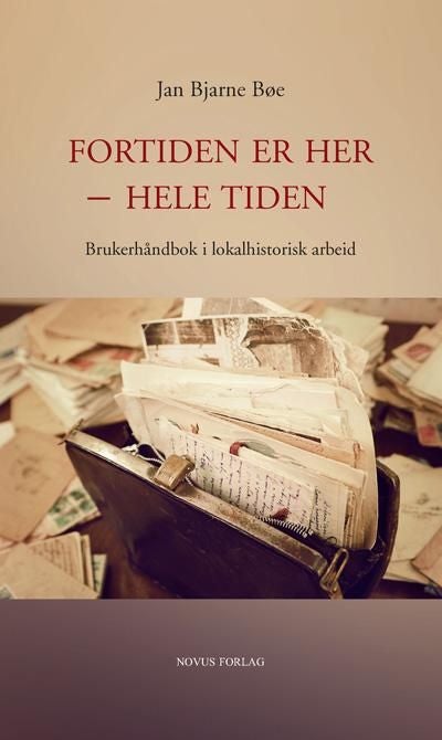 Fortiden er her - hele tiden - brukerhåndbok i lokalhistorisk arbeid