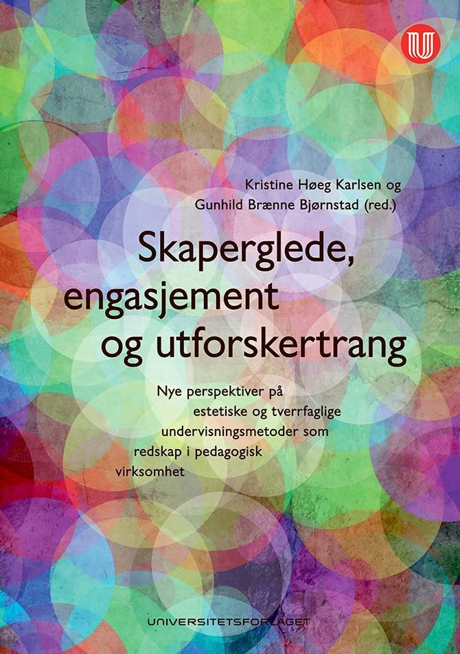 Skaperglede, engasjement og utforskertrang - nye perspektiver på estetiske og tverrfaglige undervisningsmetoder som redskap i pedagogisk virksomhet