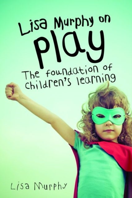 Lisa Murphy on Play - The Foundation of Children's Learning