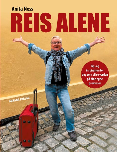 Reis alene - tips og inspirasjon for deg som vil se verden på dine egne premisser