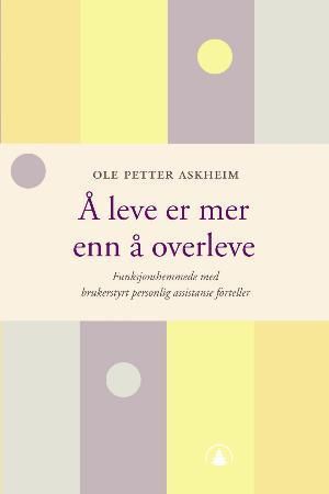 Å leve er mer enn å overleve - funksjonshemmede med brukerstyrt personlig assistanse forteller