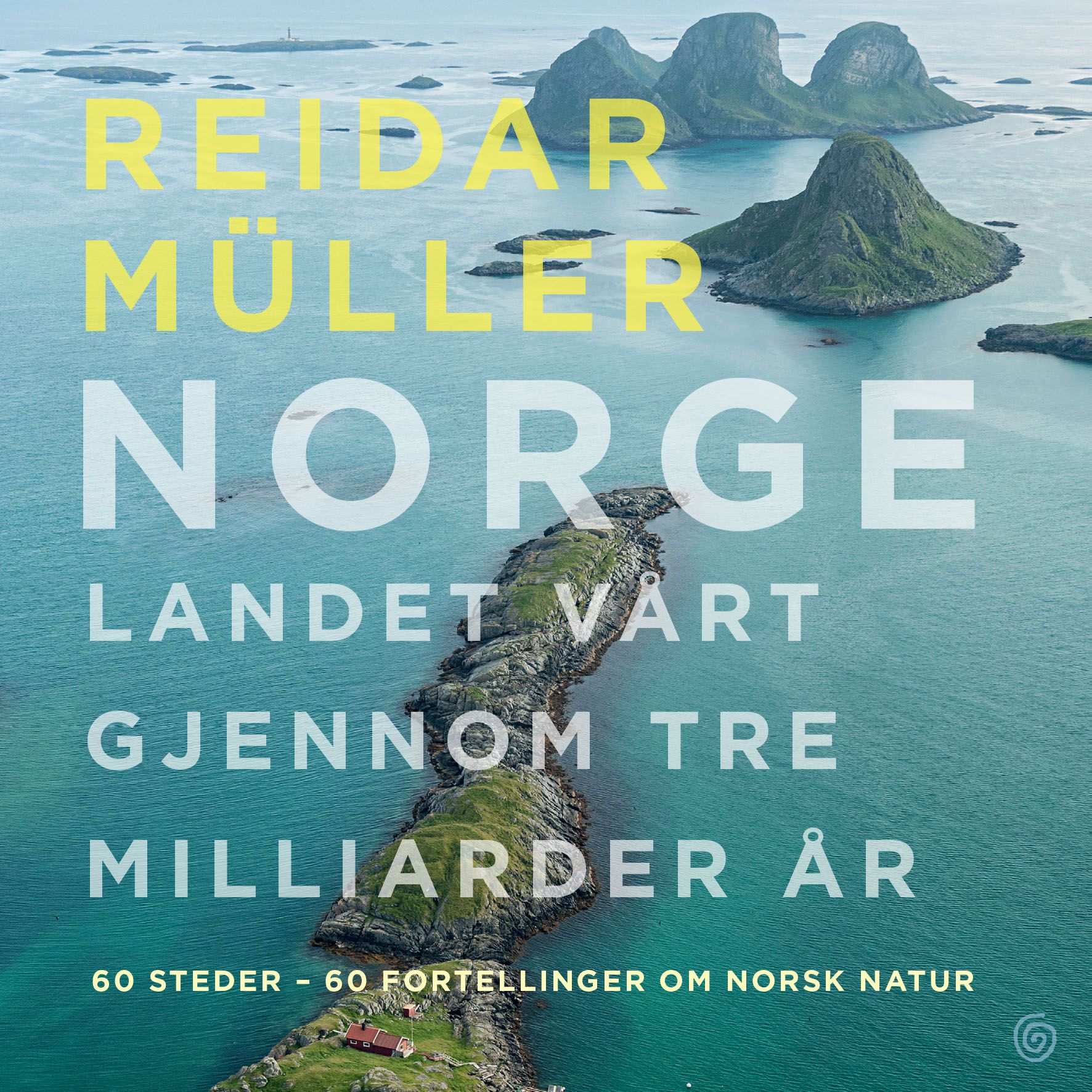 Norge - landet vårt gjennom tre milliarder år : 60 steder - 60 fortellinger om norsk natur