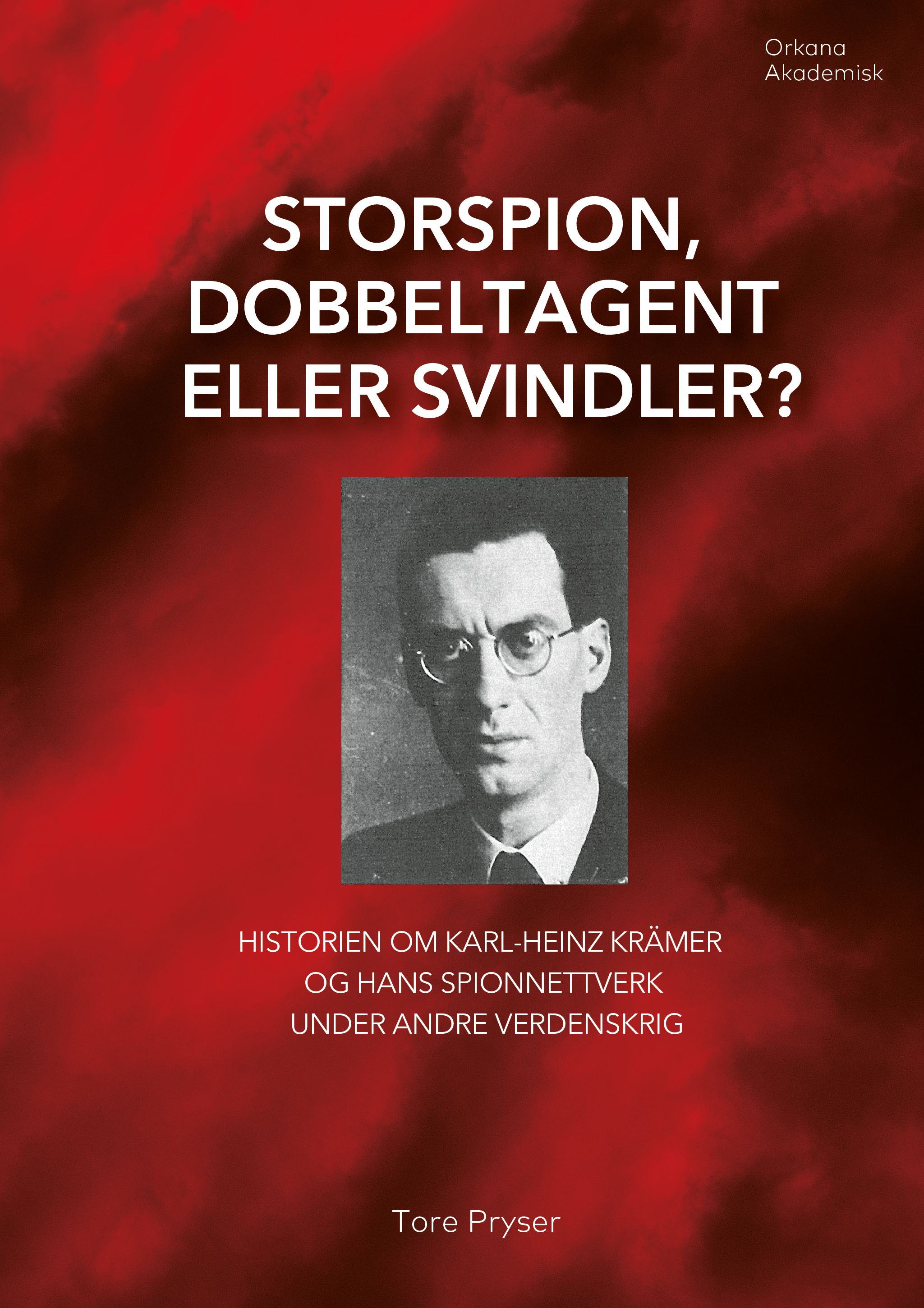 Storspion, dobbeltagent eller svindler? - historien om Karl-Heinz Krämer og hans spionnettverk under andre verdenskrig