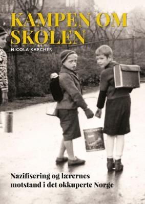 Kampen om skolen - nazifisering og lærernes motstand i det okkuperte Norge