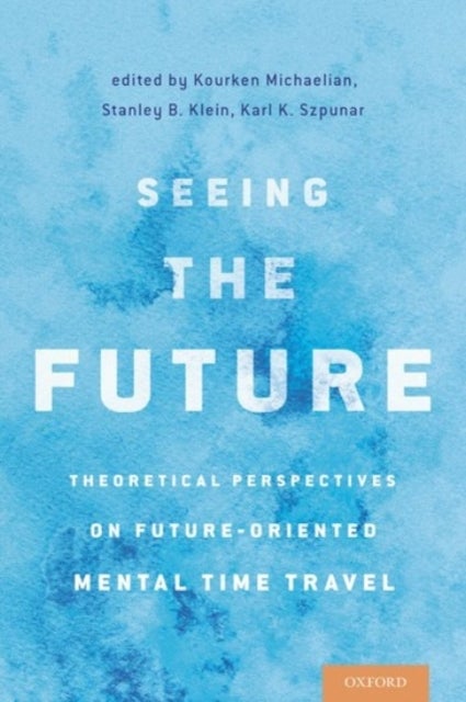 Seeing the Future - Theoretical Perspectives on Future-Oriented Mental Time Travel