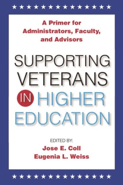 Supporting Veterans in Higher Education - A Primer for Administrators, Faculty, and Academic Advisors