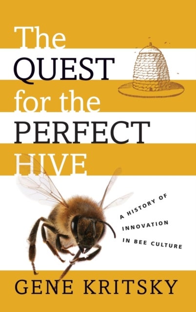 The Quest for the Perfect Hive - A History of Innovation in Bee Culture