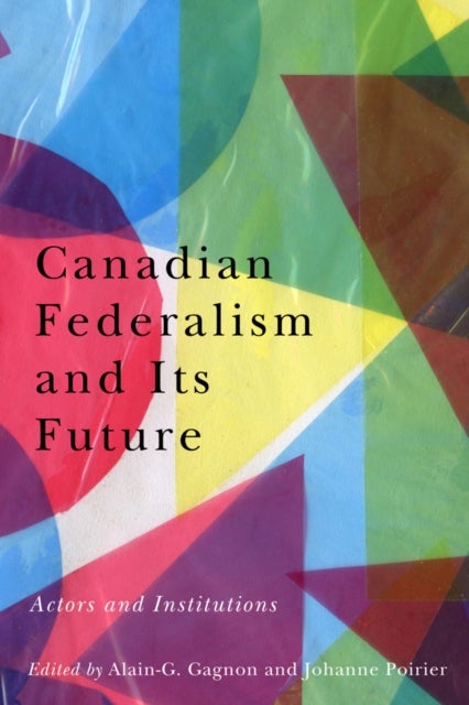 Canadian Federalism and Its Future - Actors and Institutions